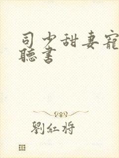 司少甜妻宠定了听书封面