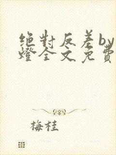绝对反差by青灯全文免费阅读笔趣阁