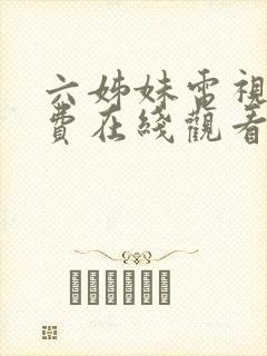 六姊妹电视剧免费在线观看完整版