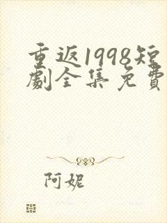 重返1998短剧全集免费观看高清
