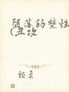 堕落的双性美人(丑攻