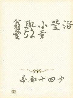 翁与小莹浴室欢爱52章