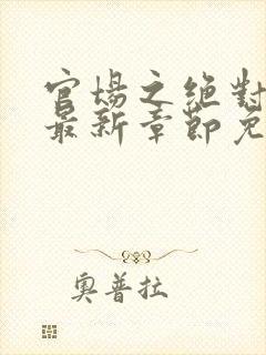 官场之绝对权力最新章节免费阅读