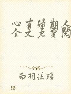 心有归期人无归全文免费阅读