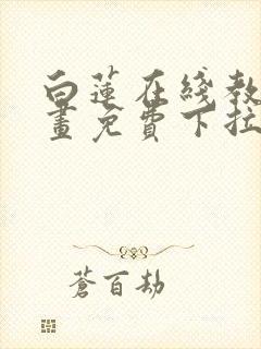 白莲在线教学漫画免费下拉式封面
