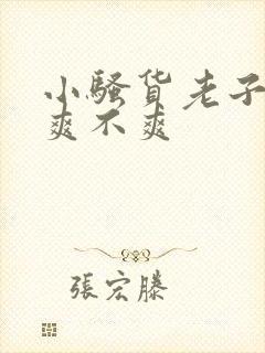 小骚货老子操你爽不爽