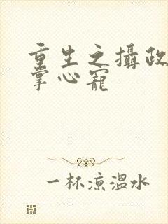 重生之摄政王的掌心宠