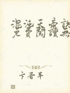 混沌天帝诀全文免费阅读无弹窗