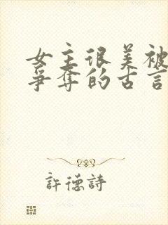 女主很美被父子争夺的古言