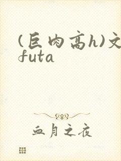 (巨肉高h)文futa