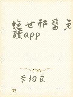 绝世邪医免费阅读app