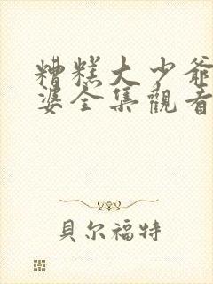 糟糕大少爷怕老婆全集观看