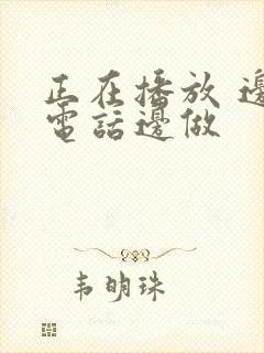 正在播放 边打电话边做