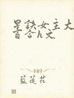 星铁女主大淫趴百合h文