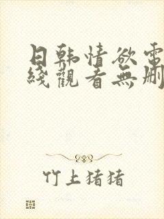 日韩情欲电影在线观看无删减