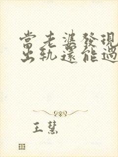 当老婆发现老公出轨还能过下去吗