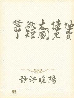 禁欲大佬他沦陷了短剧免费