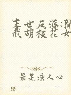 末世反派:开局截胡校花女主在线版