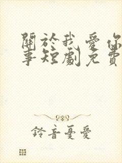 关于我爱你这件事短剧免费观看