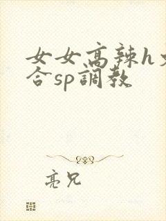 女女高辣h文百合sp调教封面