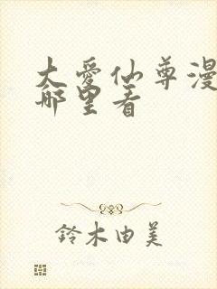 大爱仙尊漫画从哪里看