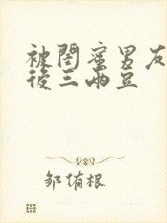 被闺蜜男友上错后三两豆封面