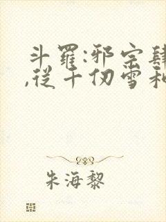 斗罗:邪宗肆虐,从千仞雪和朱竹清开始