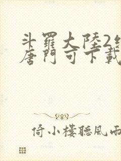 斗罗大陆2绝世唐门可下载