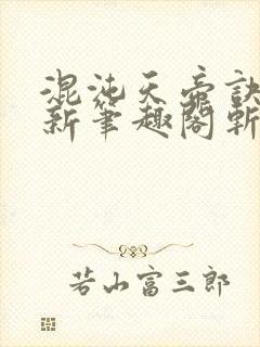 混沌天帝诀凌峰新笔趣阁斩圣
