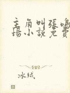 主角叫张鸣的官场小说免费阅读