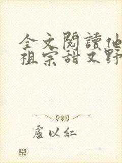全文阅读他的小祖宗甜又野