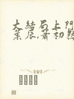 大结局上门龙婿叶辰,萧初然章节