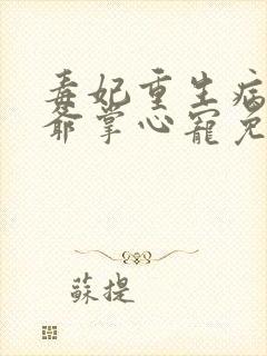 毒妃重生病娇王爷掌心宠免费阅读全文