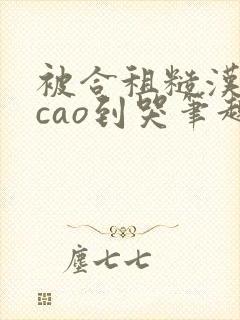 被合租糙汉室友cao到哭笔趣阁程刚夏