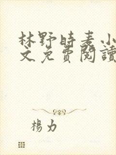 林野时麦小说全文免费阅读