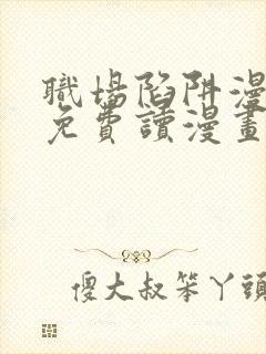 职场陷阱漫画画免费读漫画下拉式土豪漫画