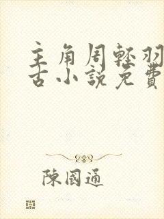 主角周轻羽司空古小说免费阅读