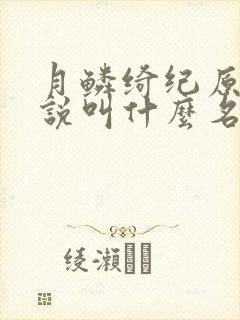月鳞绮纪原著小说叫什么名字