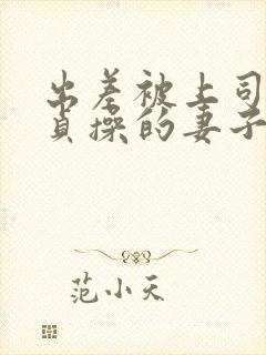 出差被上司夺走贞操的妻子