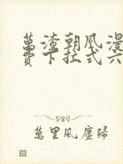 万渣朝凰漫画免费下拉式六漫画免费