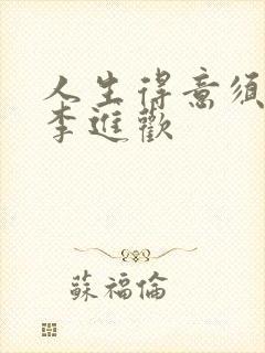 人生得意须纵欢李进欢
