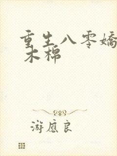 重生八零娇娇媳 木棉