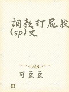 调教打屁股惩罚(sp)文