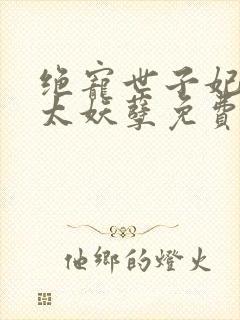 绝宠世子妃王爷太妖孽免费阅读