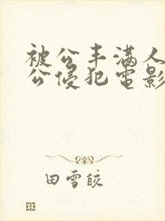 被公丰满人妻被公侵犯电影