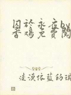 囚于永夜by麦香鸡免费阅读笔趣阁