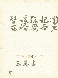 替嫁狂妃:误惹病娇魔帝免费阅读