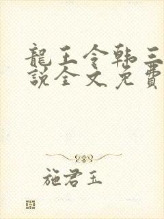 龙王令韩三千小说全文免费阅读