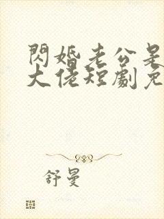 闪婚老公是豪门大佬短剧免费观看