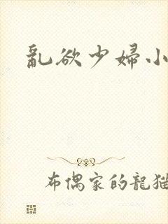 乱欲少妇小说